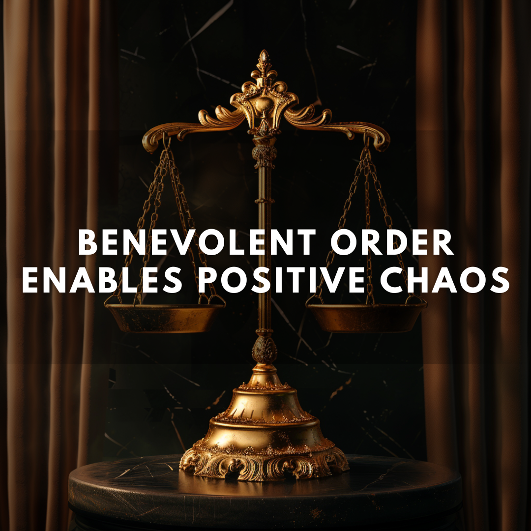 BENEVOLENT ORDER ENABLES POSITIVE CHAOS